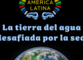 América Latina y el Caribe, la tierra del líquido desafiada por la sed: ¿qué hay detrás de los racionamientos y explosión hídricas en 11 países?
